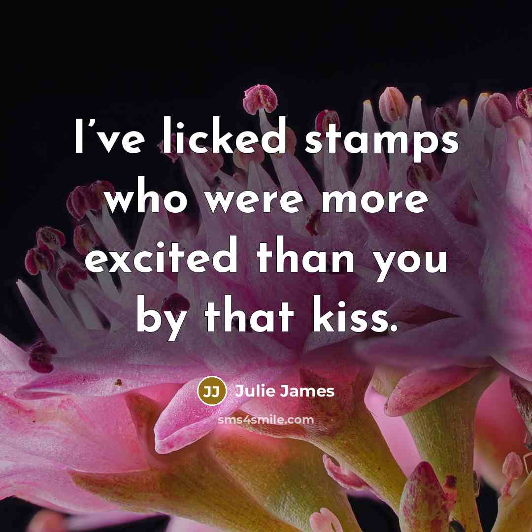 “I’ve licked stamps who were more excited than you by…” quote by Julie James