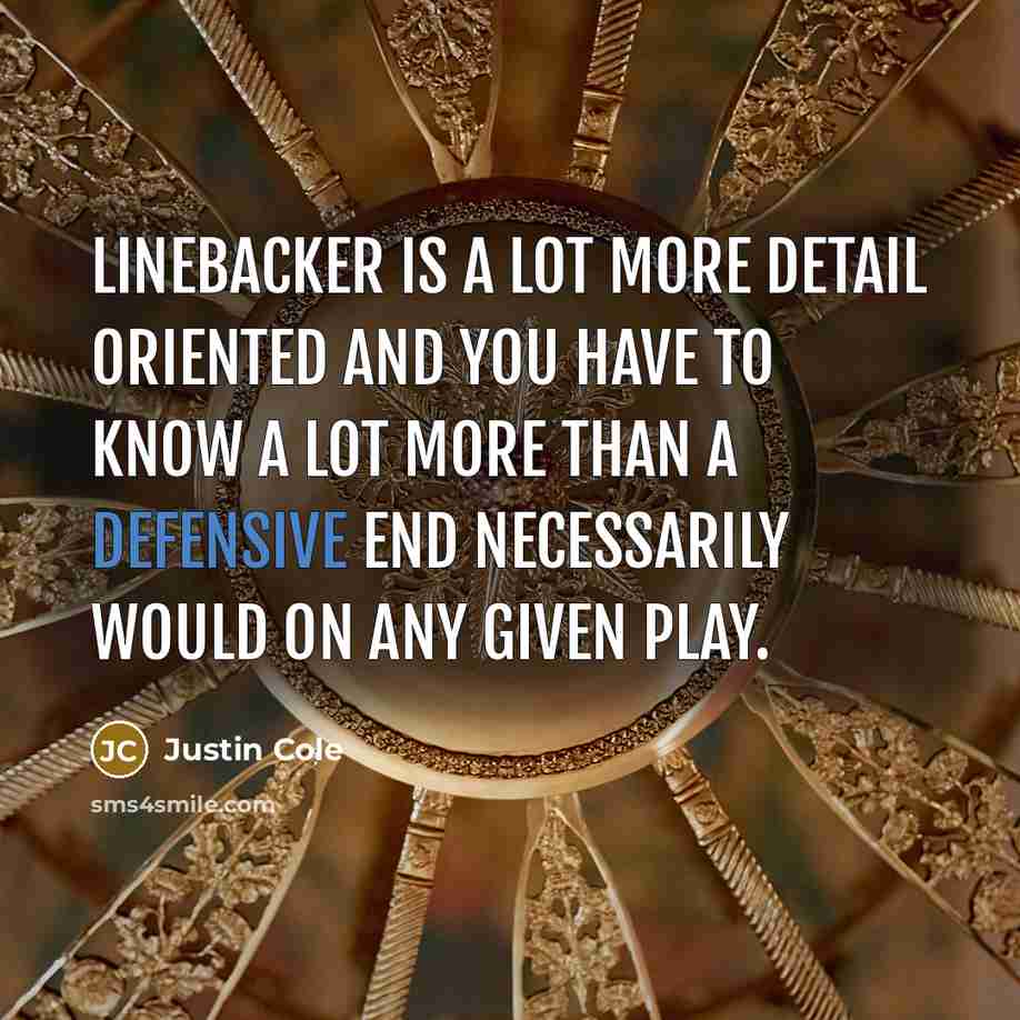 “Linebacker is a lot more detail oriented and you have…” quote by Justin Cole