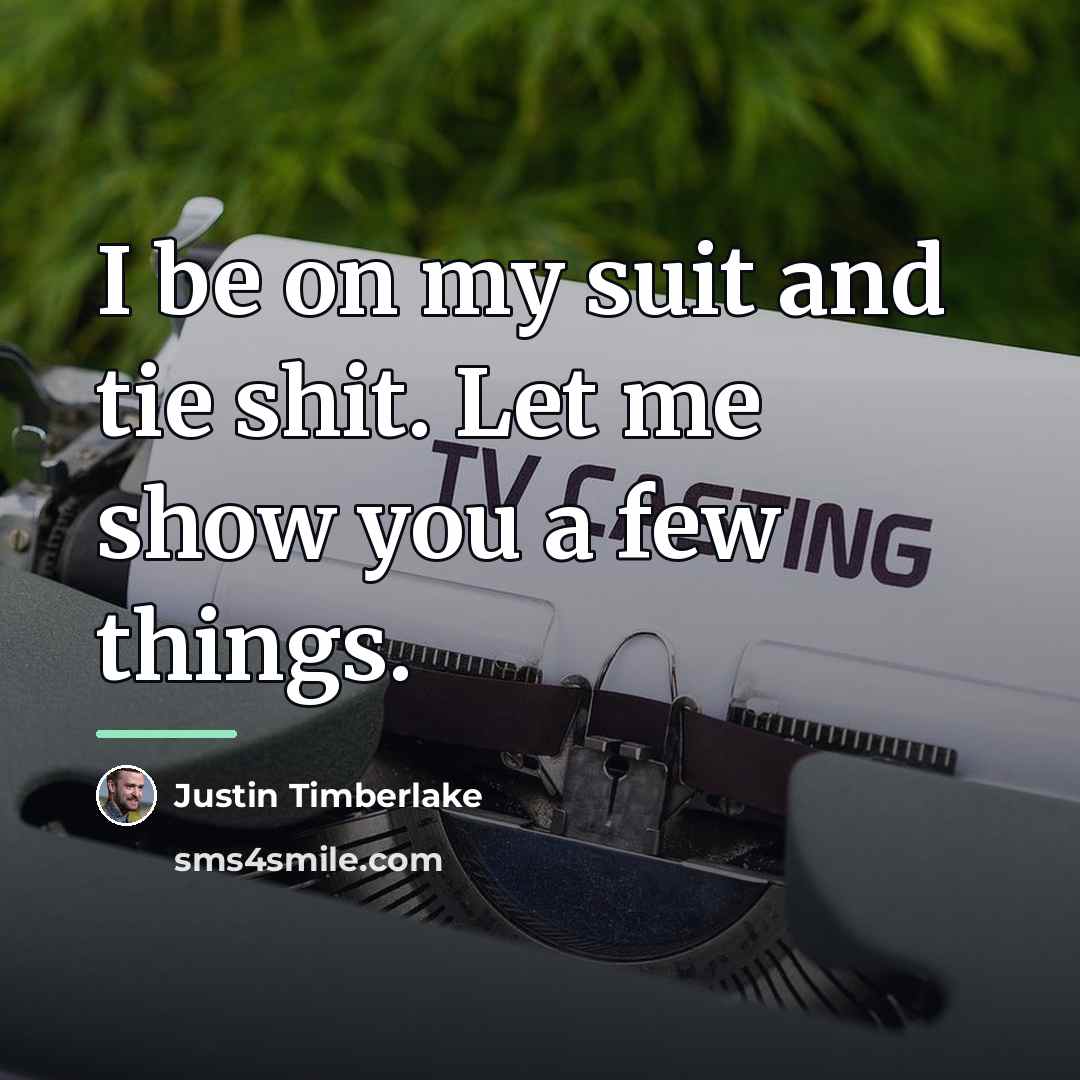 “I be on my suit and tie shit. Let me…” quote by Justin Timberlake