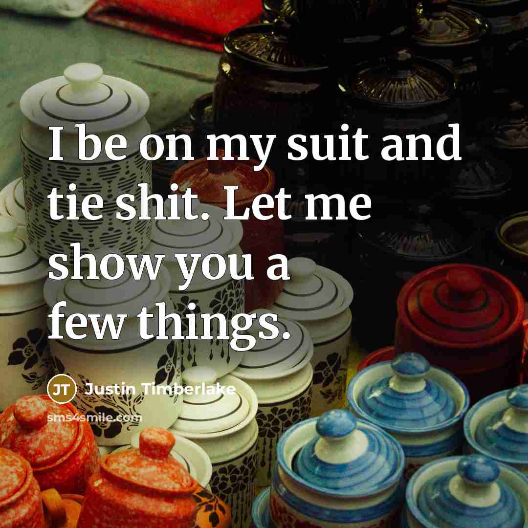 “I be on my suit and tie shit. Let me show you a few things.” quote by Justin Timberlake