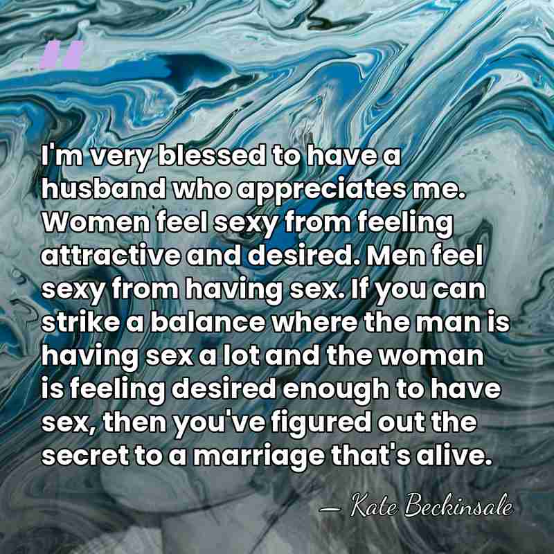 I'm very blessed to have a husband who appreciates me. Women feel&hellip; - Kate Beckinsale