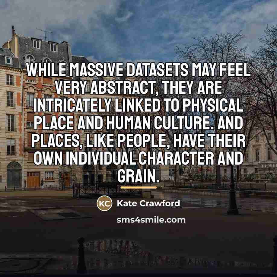 “While massive datasets may feel very abstract, they are intricately…” quote by Kate Crawford