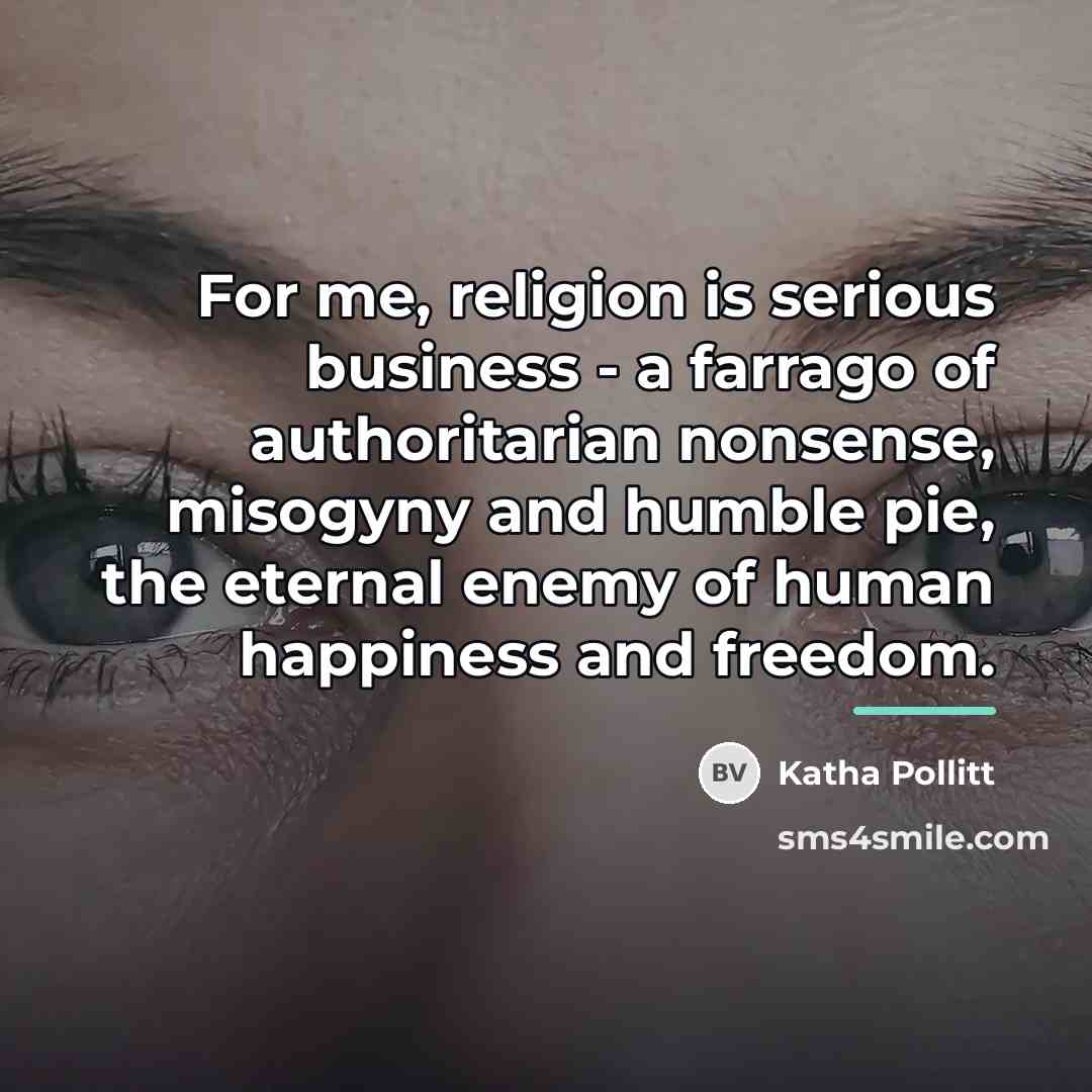 “For me, religion is serious business - a farrago of…” quote by Katha Pollitt