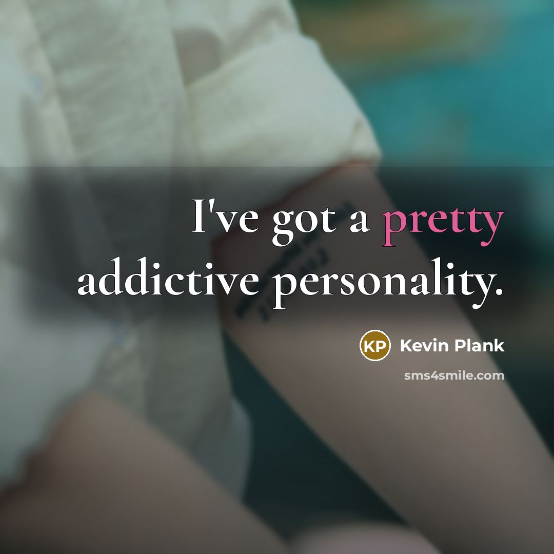 “I've got a pretty addictive personality.” quote by Kevin Plank