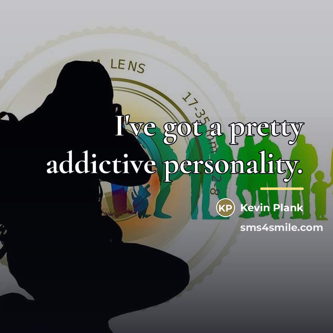 “I've got a pretty addictive personality.…” quote by Kevin Plank