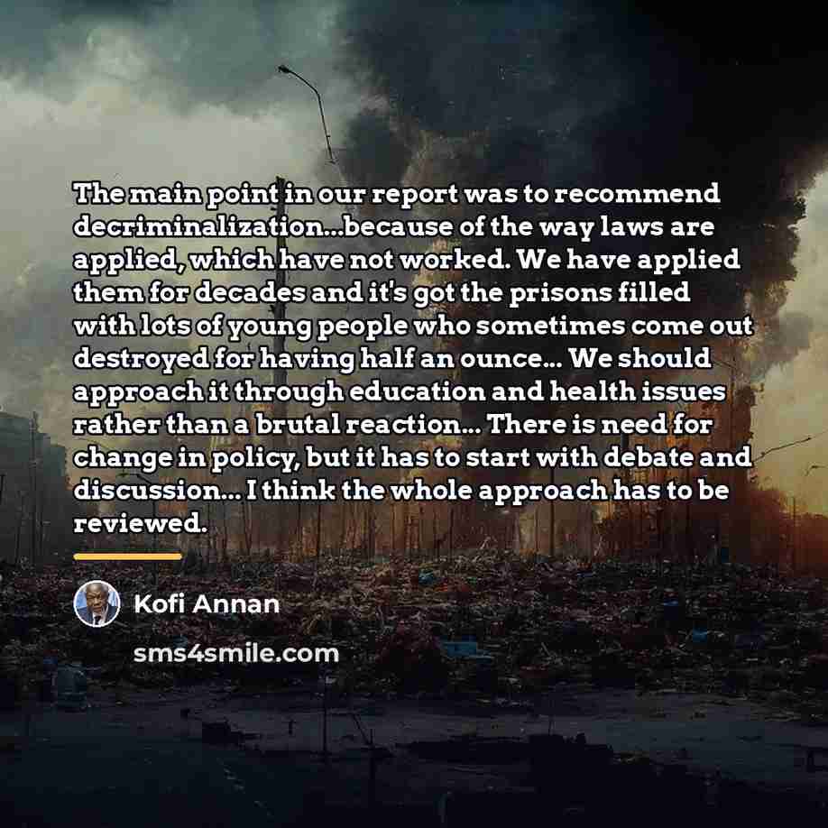 “The main point in our report was to recommend decriminalization...because…” quote by Kofi Annan