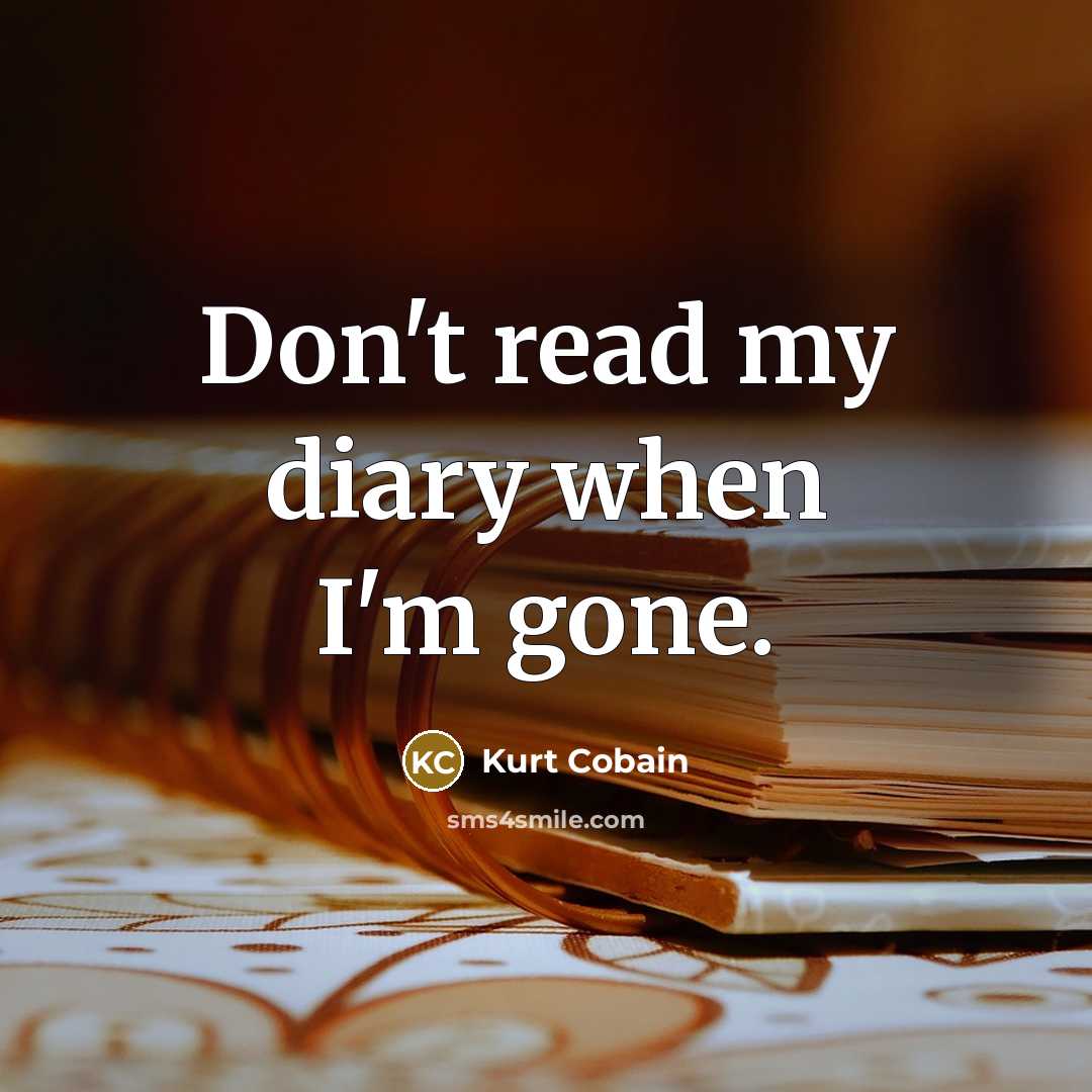 “Don't read my diary when I'm gone.…” quote by Kurt Cobain