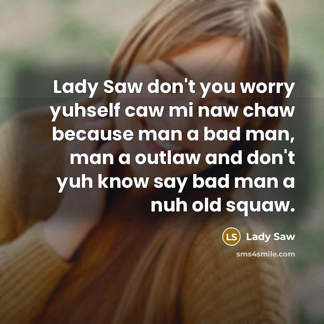 “Lady Saw don't you worry yuhself caw mi naw chaw…” quote by Lady Saw