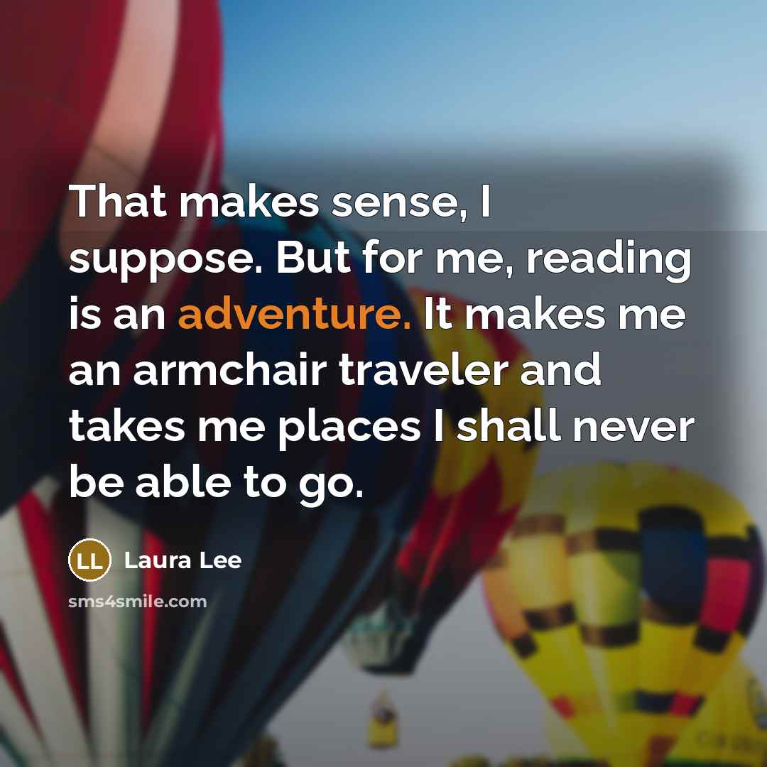 “That makes sense, I suppose. But for me, reading is…” quote by Laura Lee