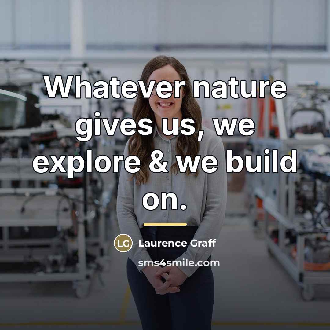 “Whatever nature gives us, we explore & we build on.…” quote by Laurence Graff