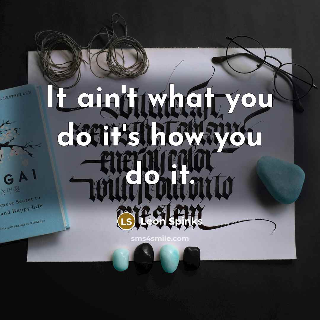 “It ain't what you do it's how you do it.…” quote by Leon Spinks