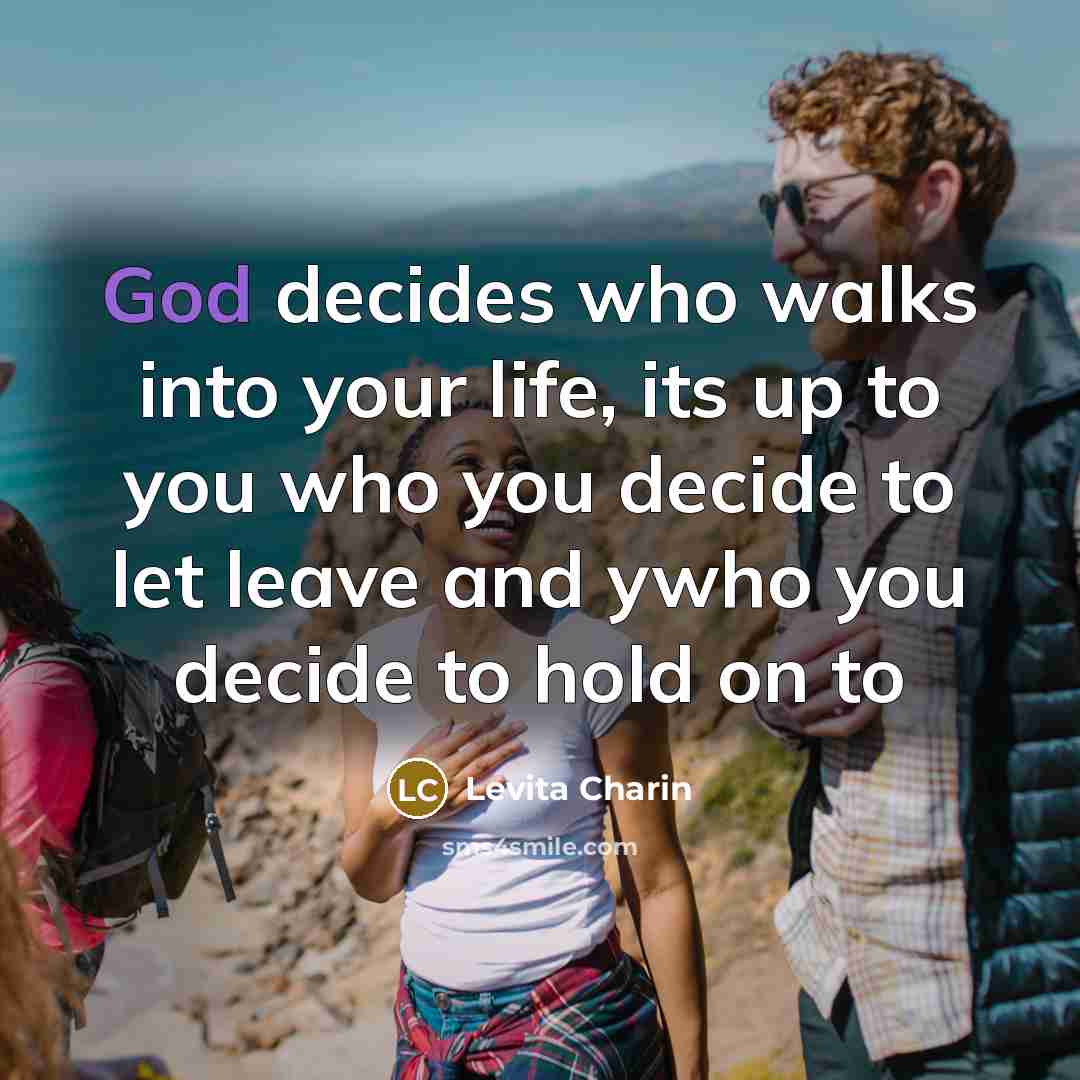 “God decides who walks into your life, its up to…” quote by Levita Charin