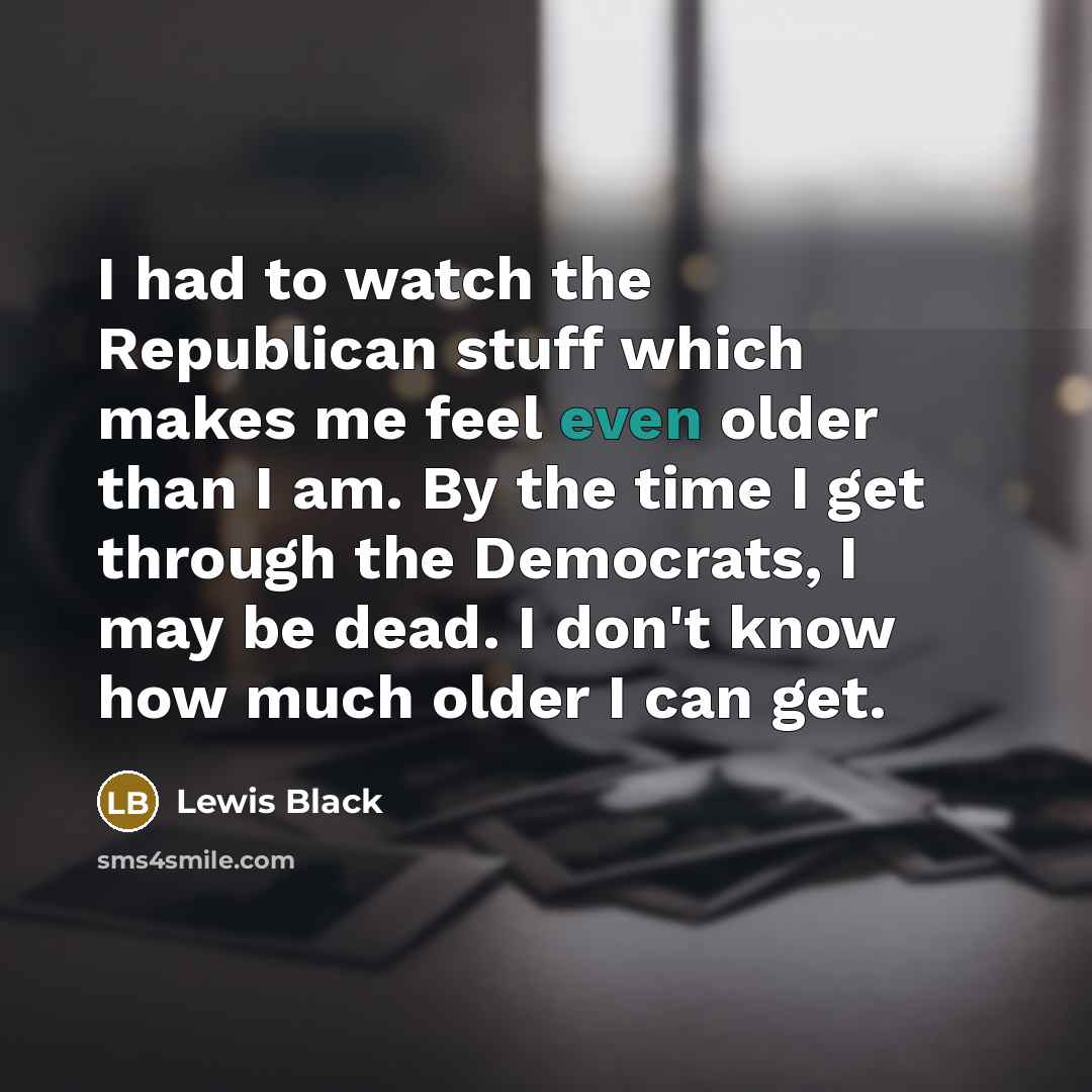 “I had to watch the Republican stuff which makes me…” quote by Lewis Black