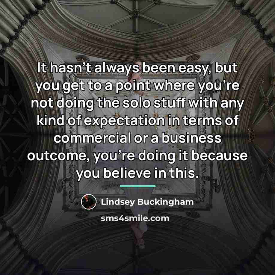 “It hasn't always been easy, but you get to a…” quote by Lindsey Buckingham