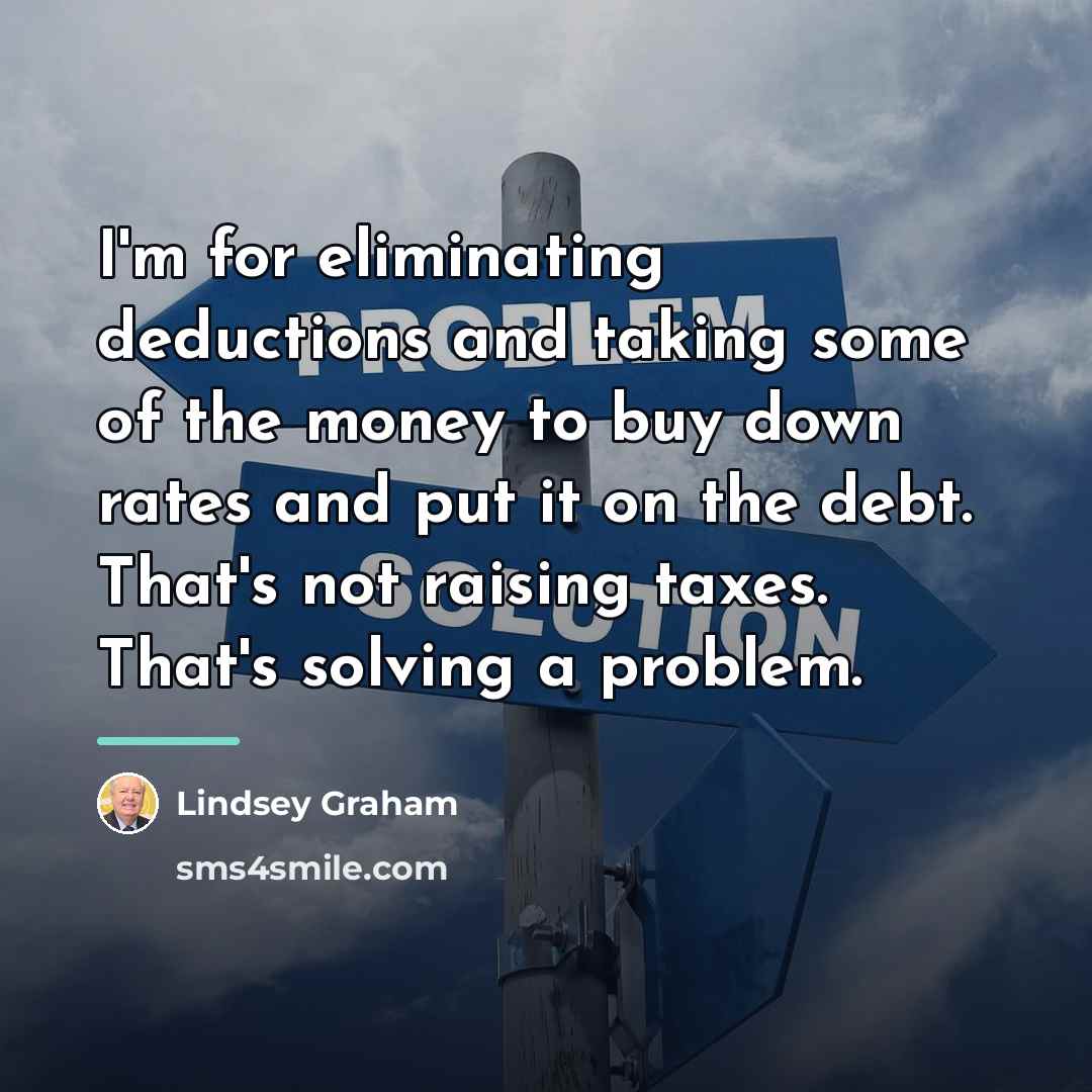 “I'm for eliminating deductions and taking some of the money…” quote by Lindsey Graham