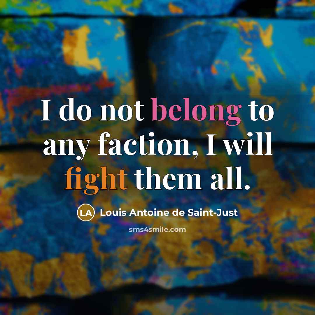 “I do not belong to any faction, I will fight them all.” quote by Louis Antoine de Saint-Just