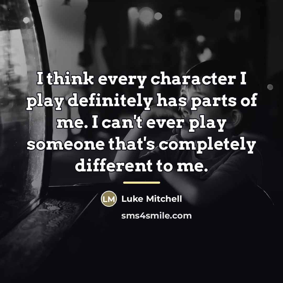 “I think every character I play definitely has parts of…” quote by Luke Mitchell