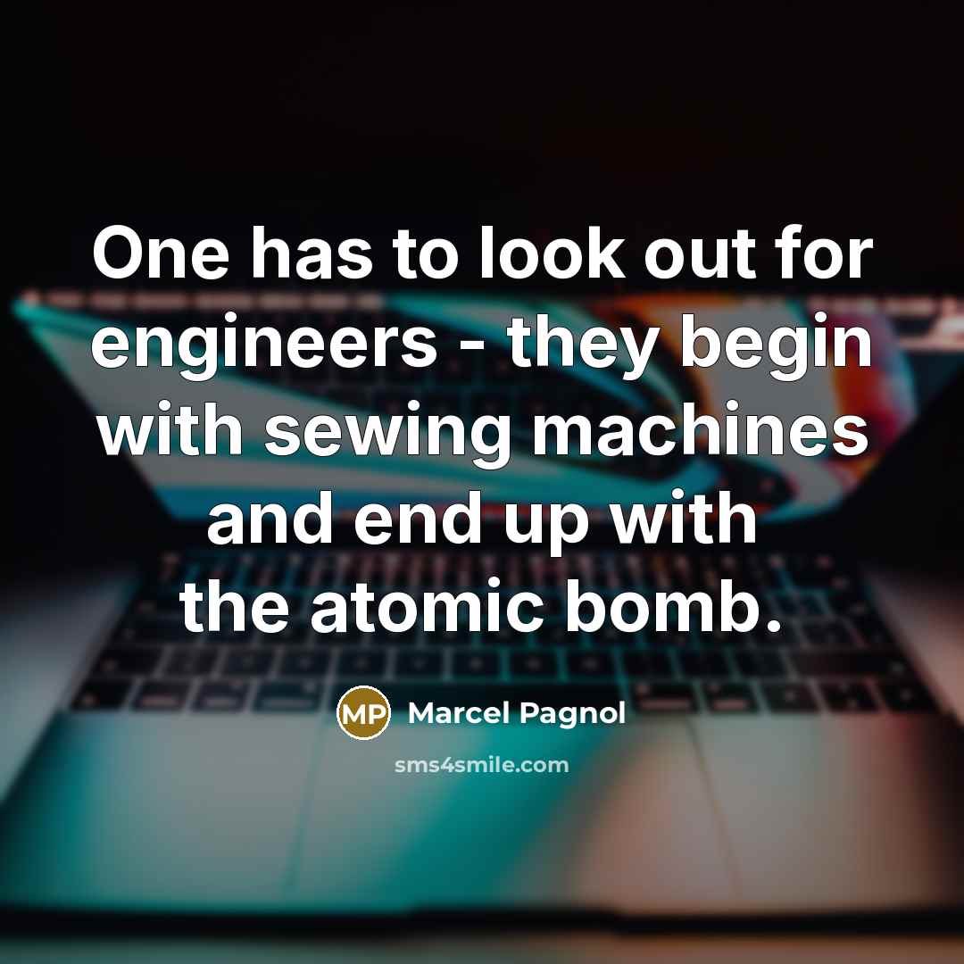 “One has to look out for engineers - they begin…” quote by Marcel Pagnol
