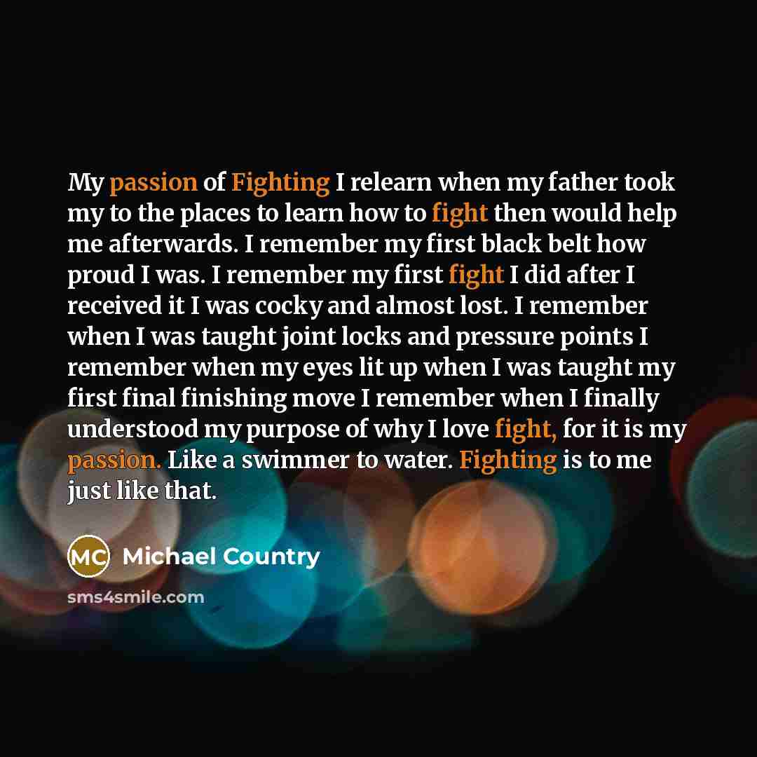 “My passion of Fighting I relearn when my father took…” quote by Michael Country