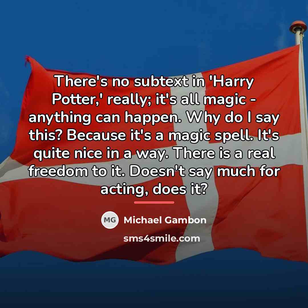 “There's no subtext in 'Harry Potter,' really; it's all magic…” quote by Michael Gambon