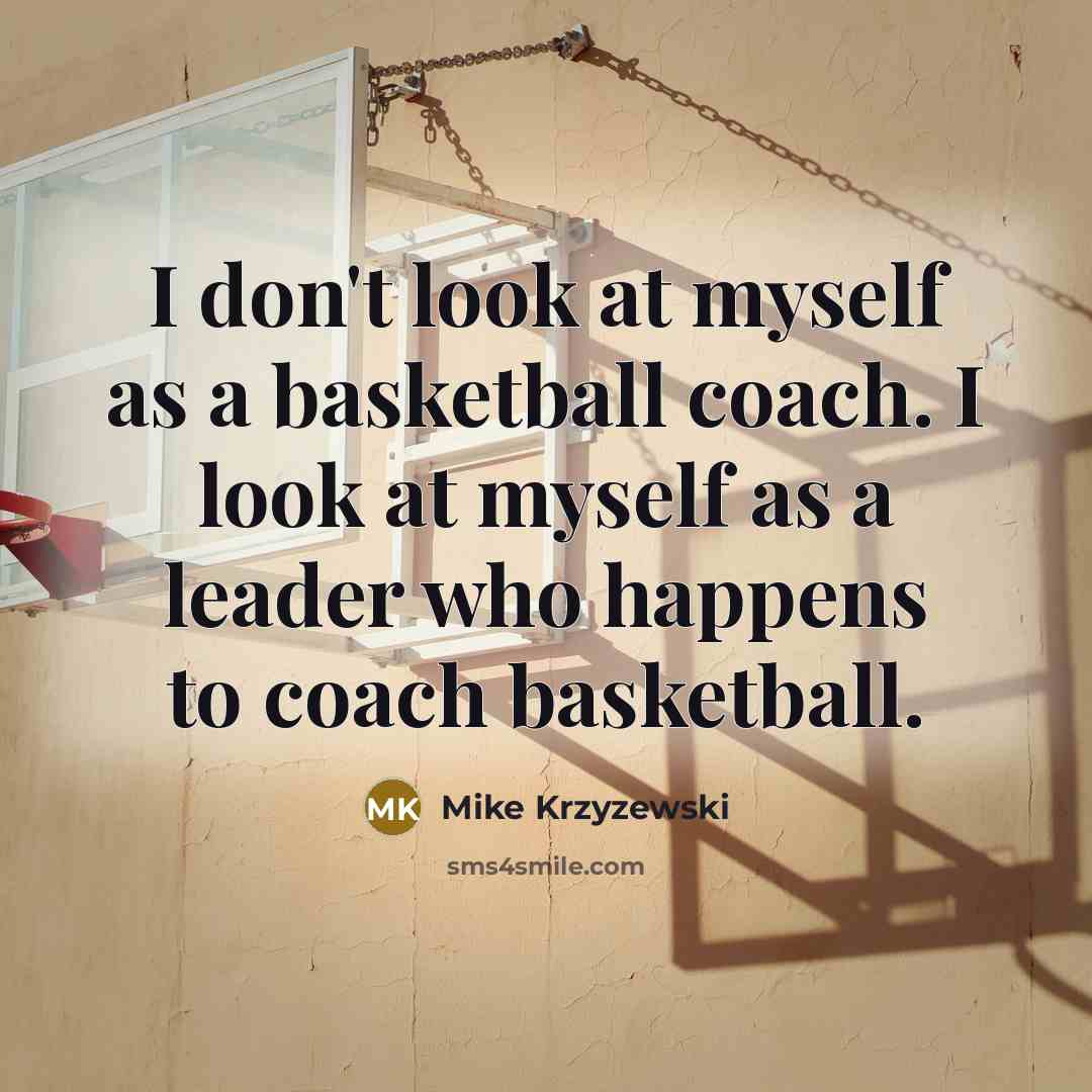 “I don't look at myself as a basketball coach. I…” quote by Mike Krzyzewski