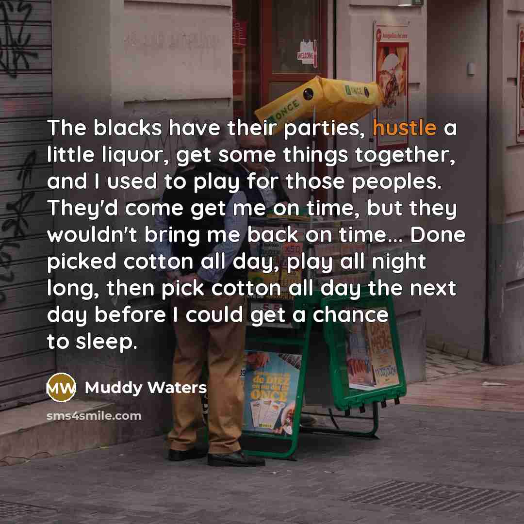 “The blacks have their parties, hustle a little liquor, get…” quote by Muddy Waters
