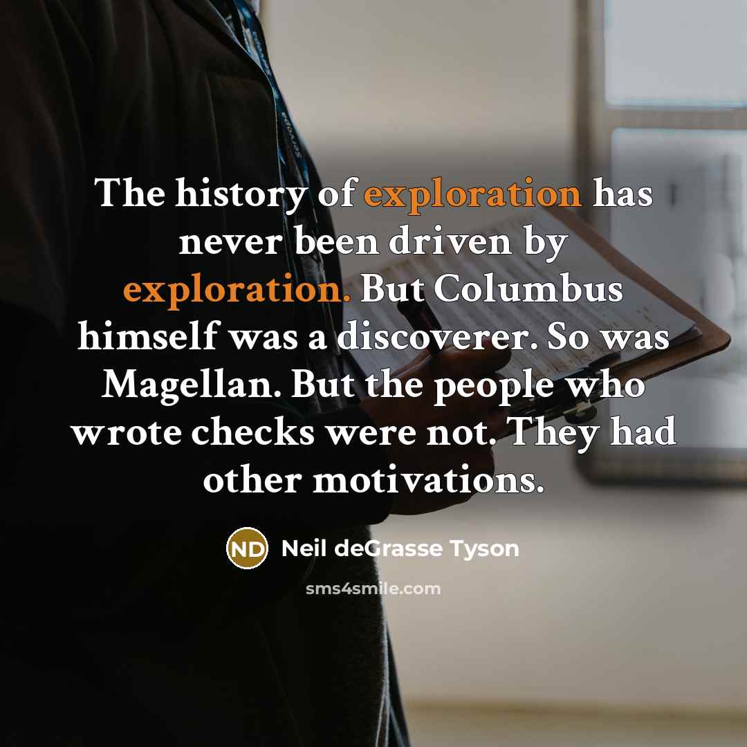 “The history of exploration has never been driven by exploration.…” quote by Neil deGrasse Tyson