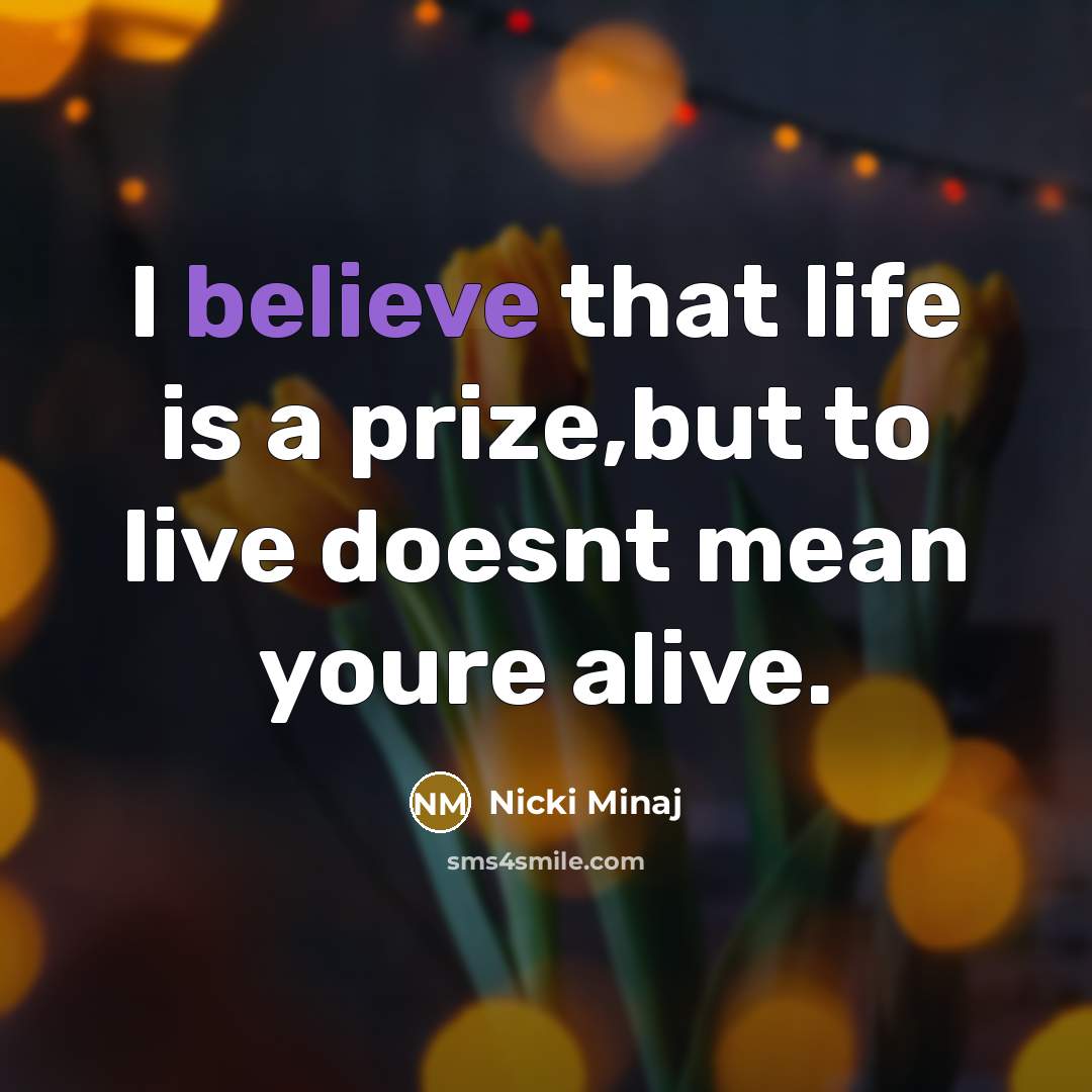 “I believe that life is a prize,but to live doesnt…” quote by Nicki Minaj