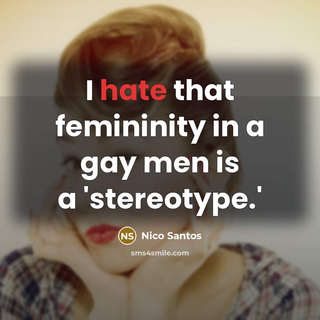 “I hate that femininity in a gay men is a…” quote by Nico Santos