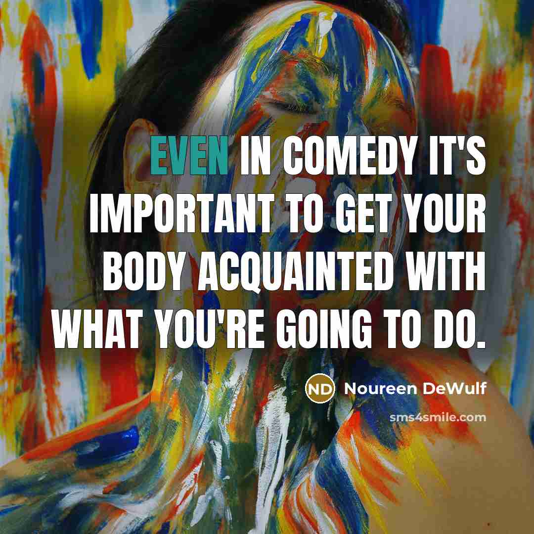 “Even in comedy it's important to get your body acquainted…” quote by Noureen DeWulf