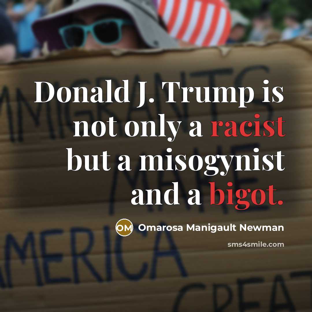 “Donald J. Trump is not only a racist but a misogynist and a bigot.” quote by Omarosa Manigault Newman