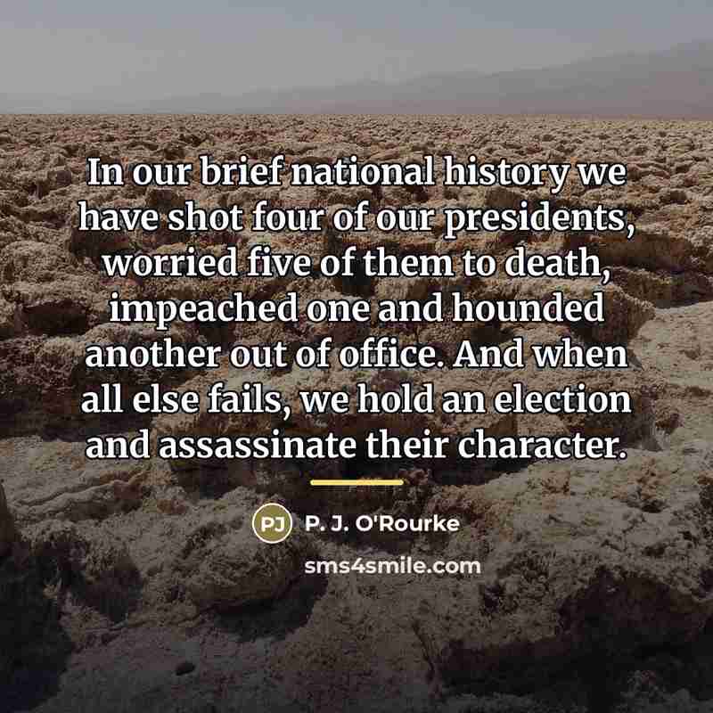 “In our brief national history we have shot four of…” quote by P. J. O'Rourke