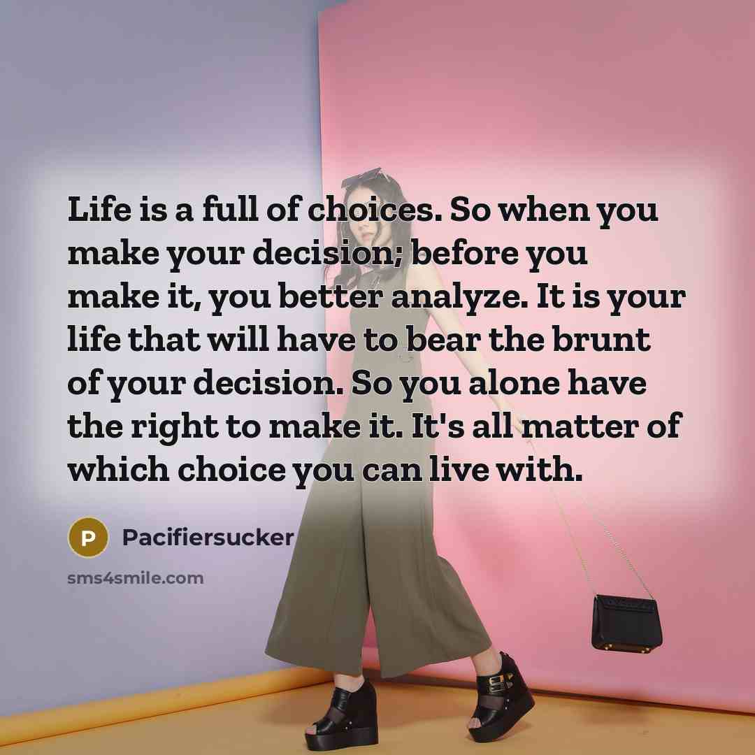 “Life is a full of choices. So when you make…” quote by Pacifiersucker