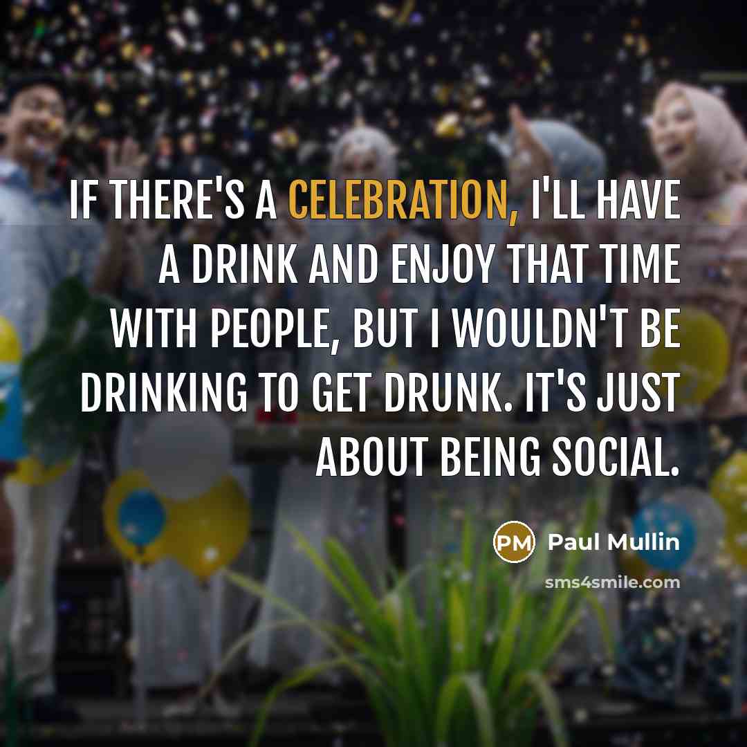 “If there's a celebration, I'll have a drink and enjoy…” quote by Paul Mullin