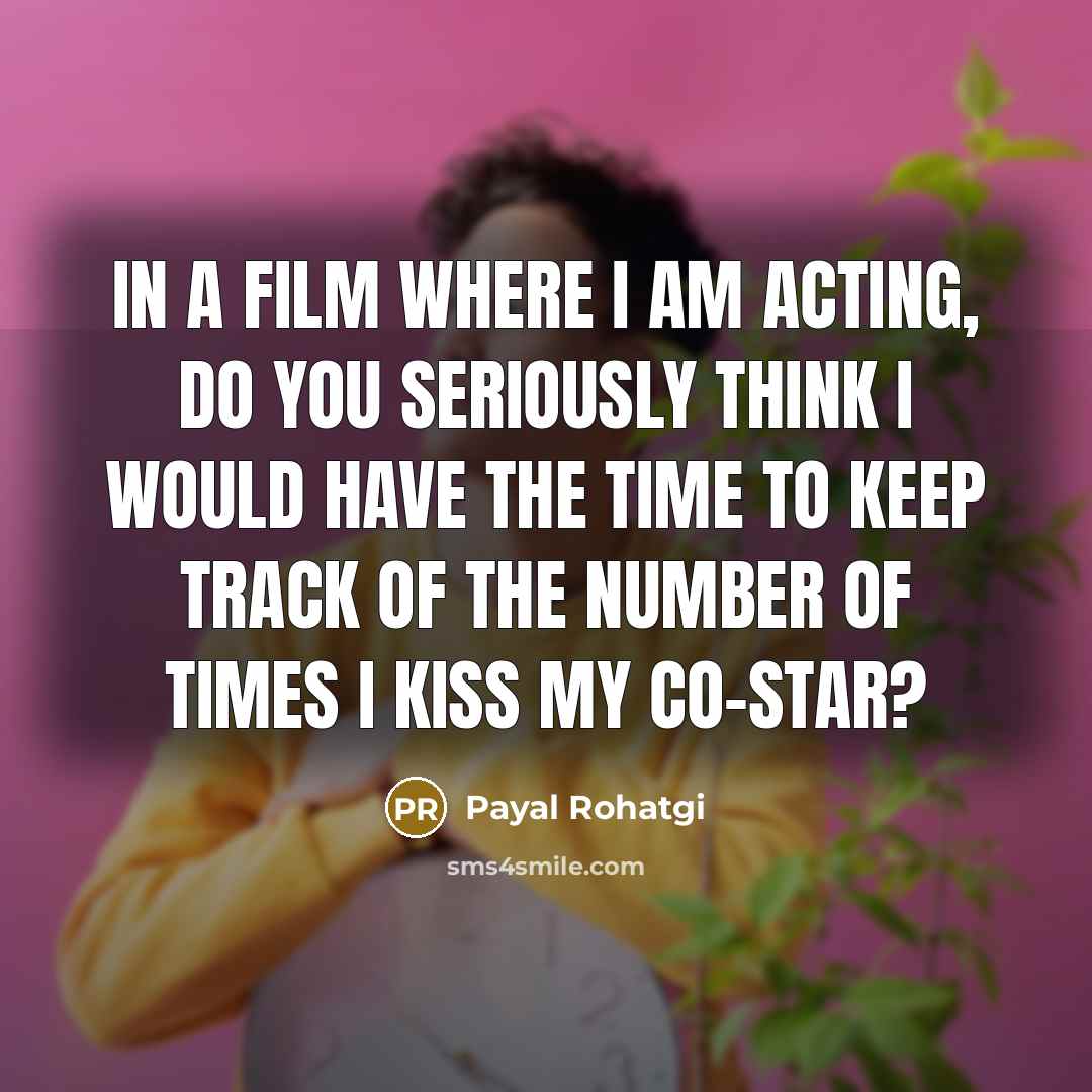 “In a film where I am acting, do you seriously…” quote by Payal Rohatgi