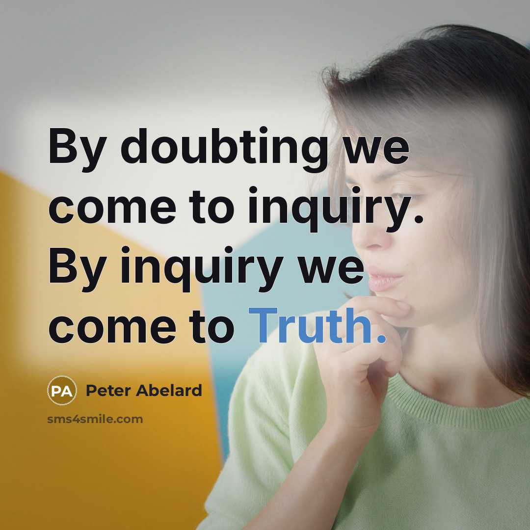 “By doubting we come to inquiry. By inquiry we come…” quote by Peter Abelard