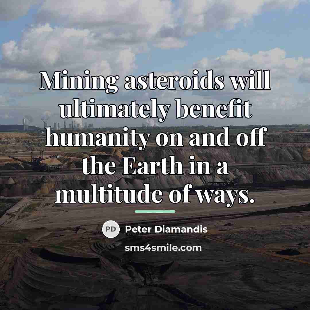 “Mining asteroids will ultimately benefit humanity on and off the…” quote by Peter Diamandis