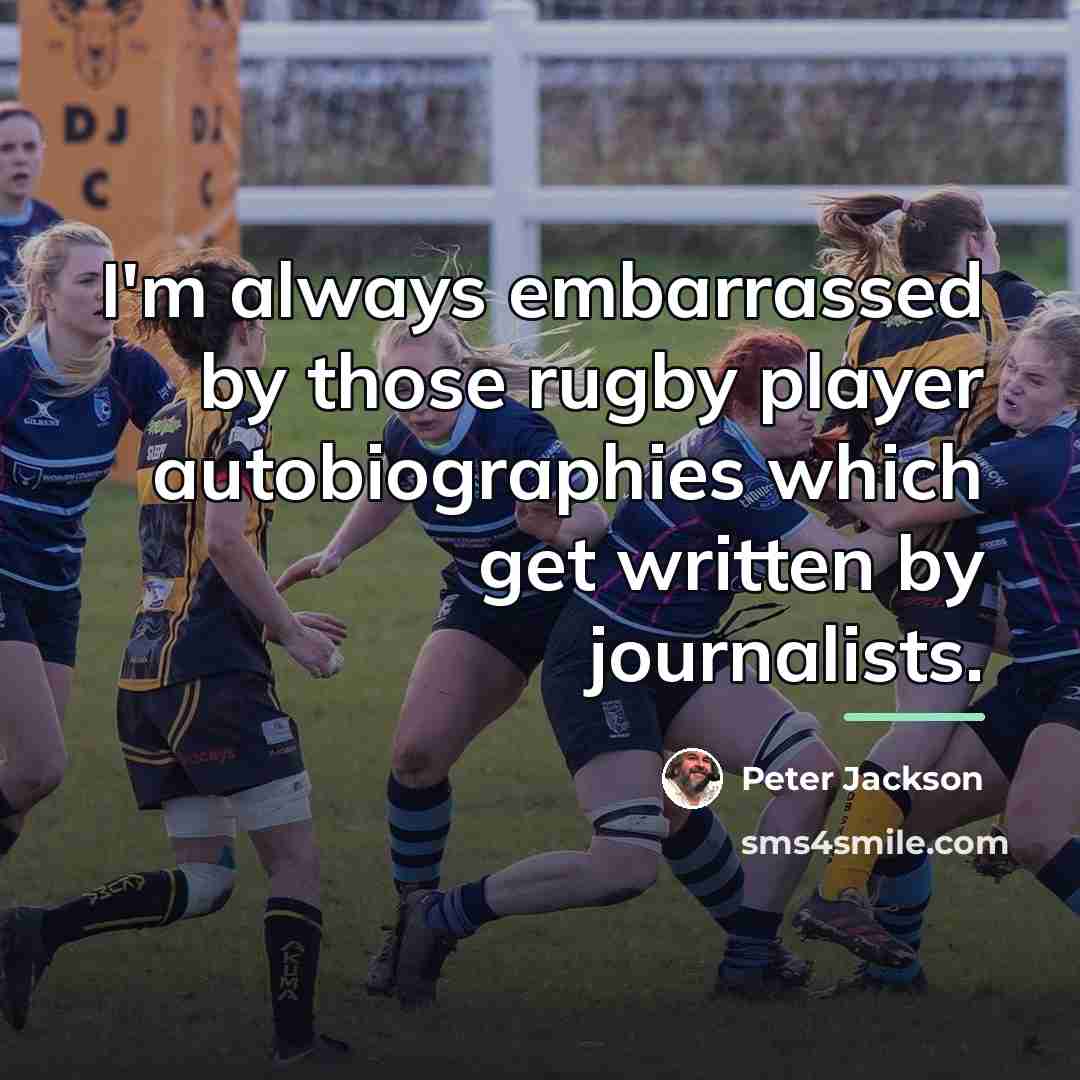 “I'm always embarrassed by those rugby player autobiographies which get…” quote by Peter Jackson