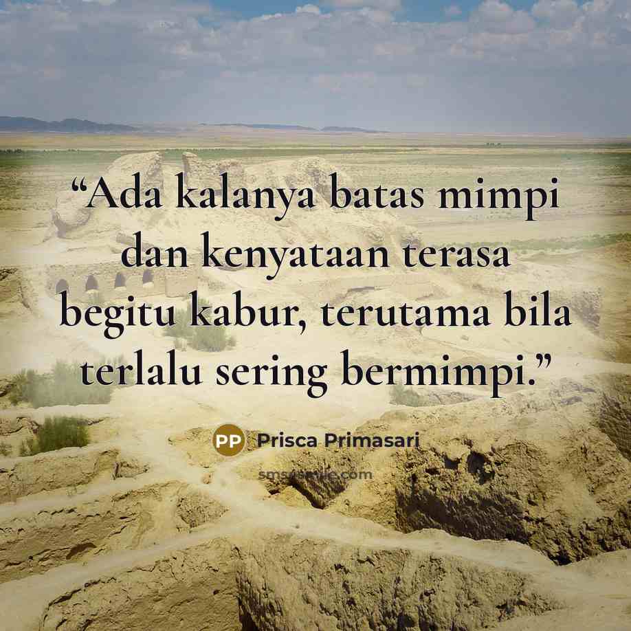 “Ada kalanya batas mimpi dan kenyataan terasa begitu kabur, terutama bila terlalu sering bermimpi.” quote by Prisca Primasari