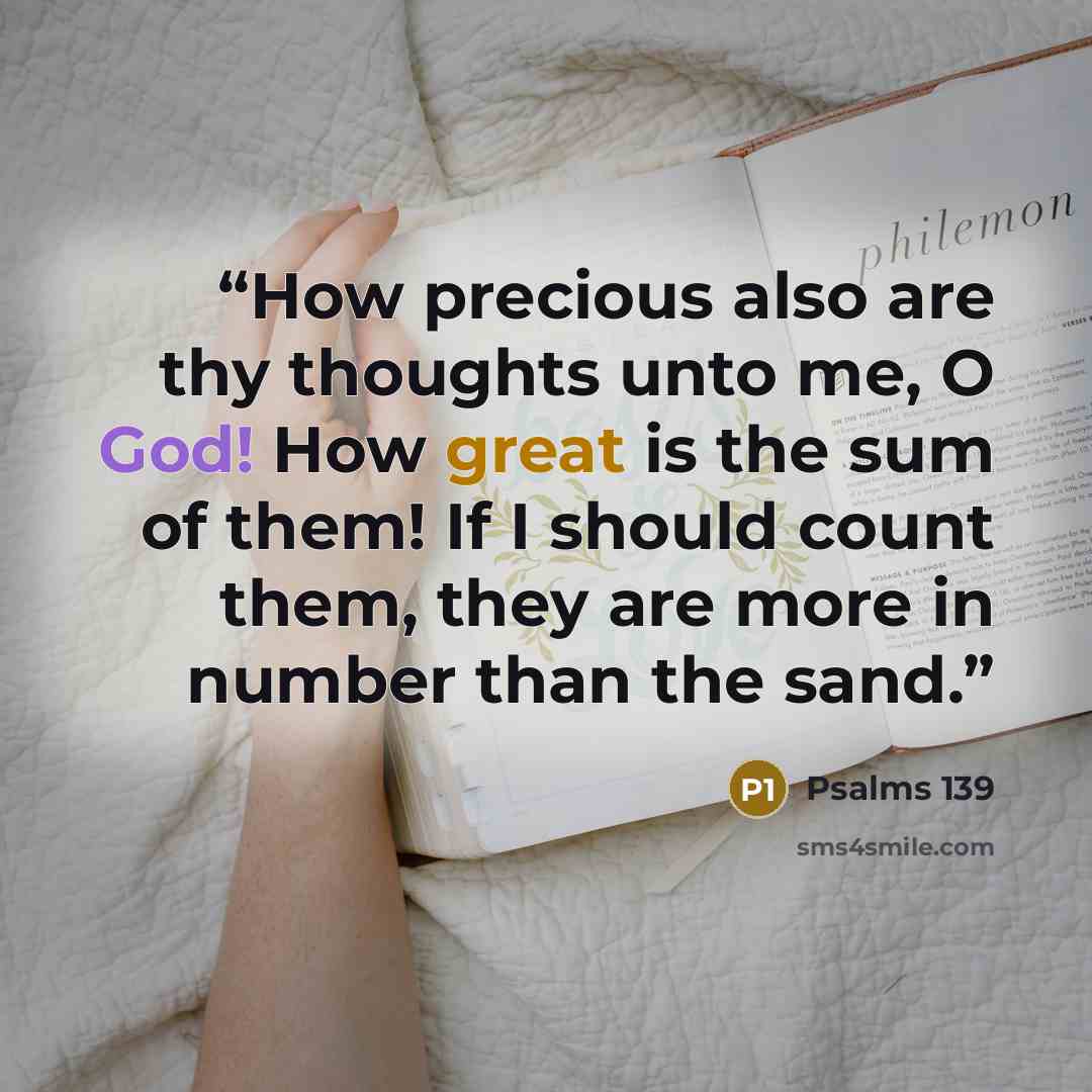 “How precious also are thy thoughts unto me, O God! How great is the sum of them! If I should count them, they are more in number than the sand.” quote by Psalms 139