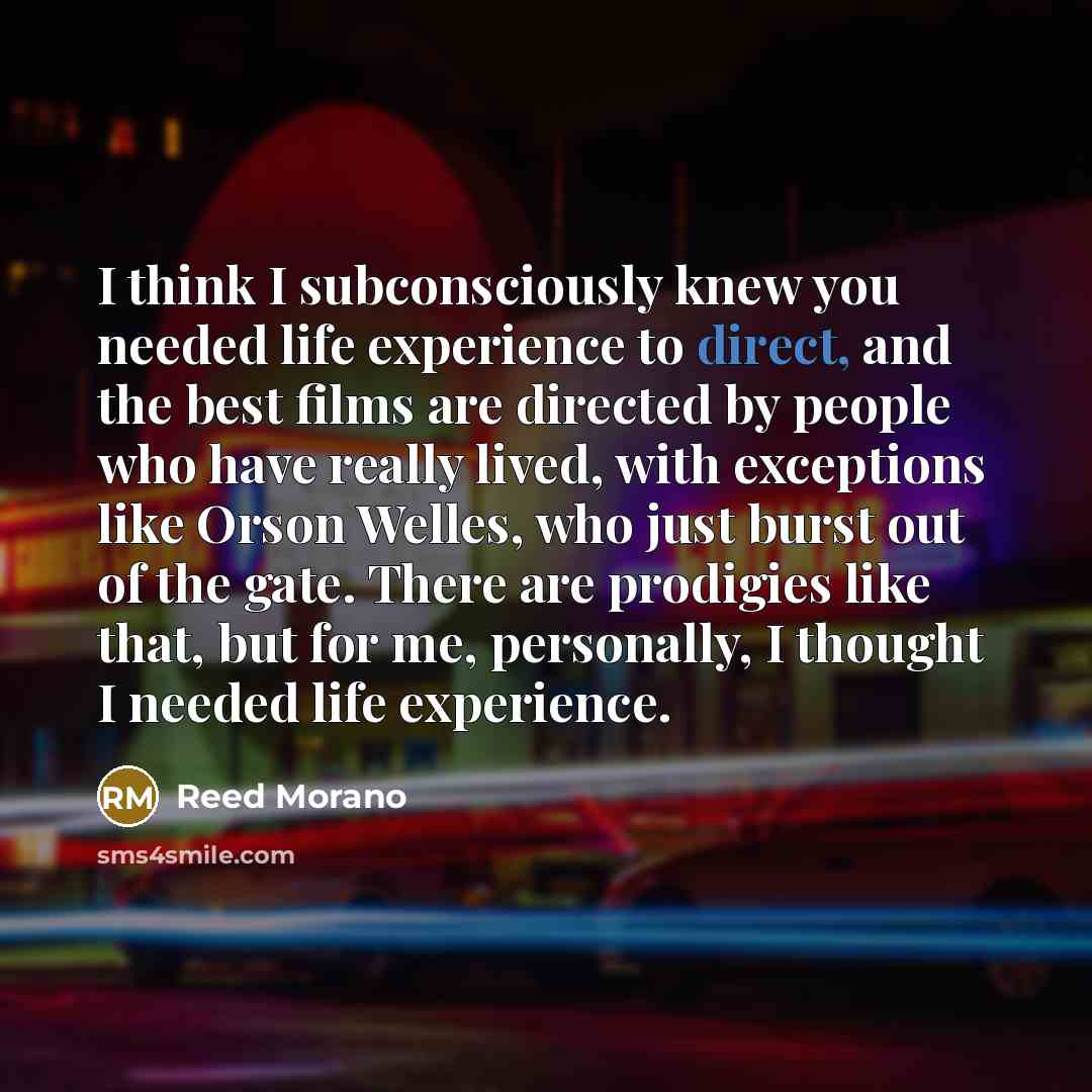 “I think I subconsciously knew you needed life experience to…” quote by Reed Morano