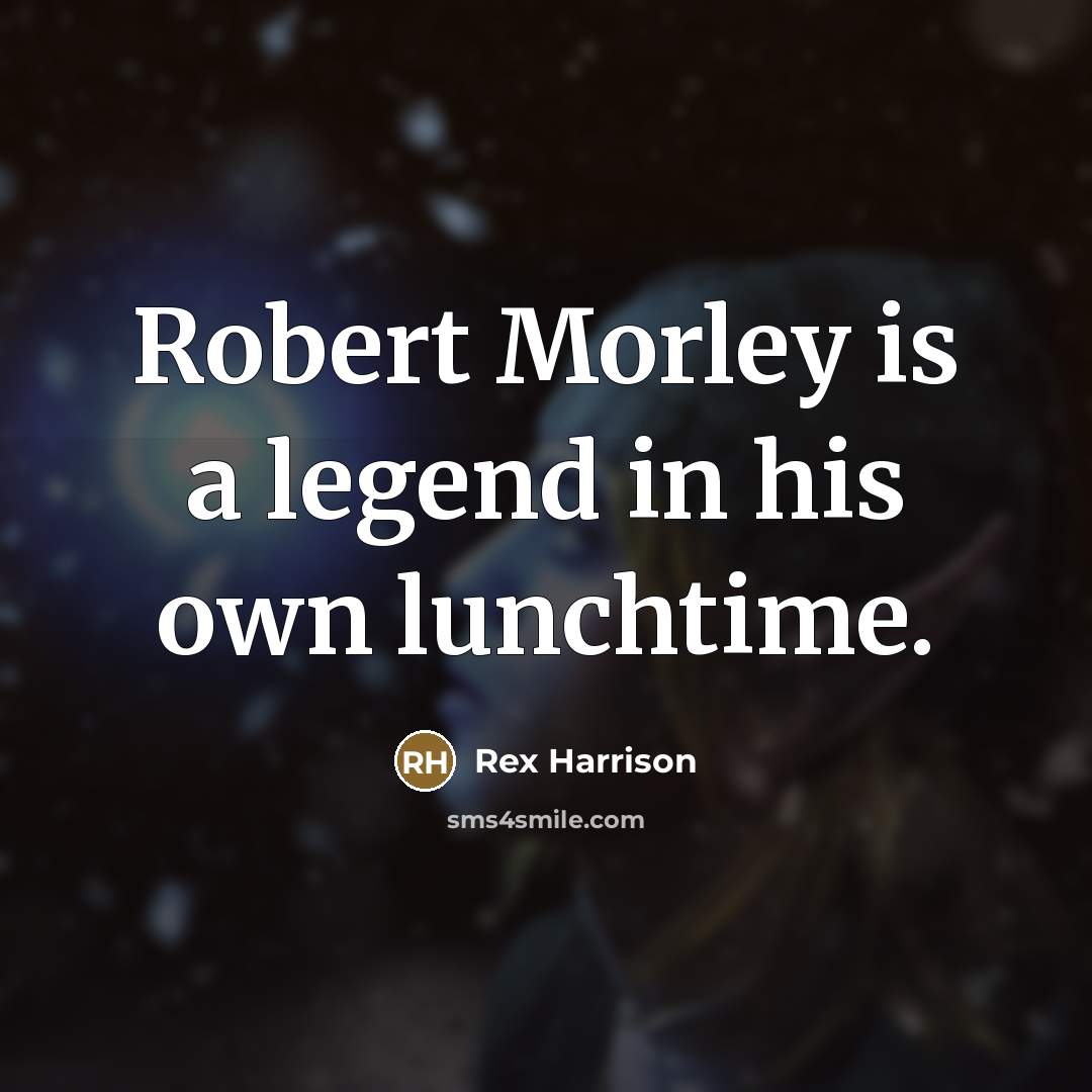 “Robert Morley is a legend in his own lunchtime.…” quote by Rex Harrison