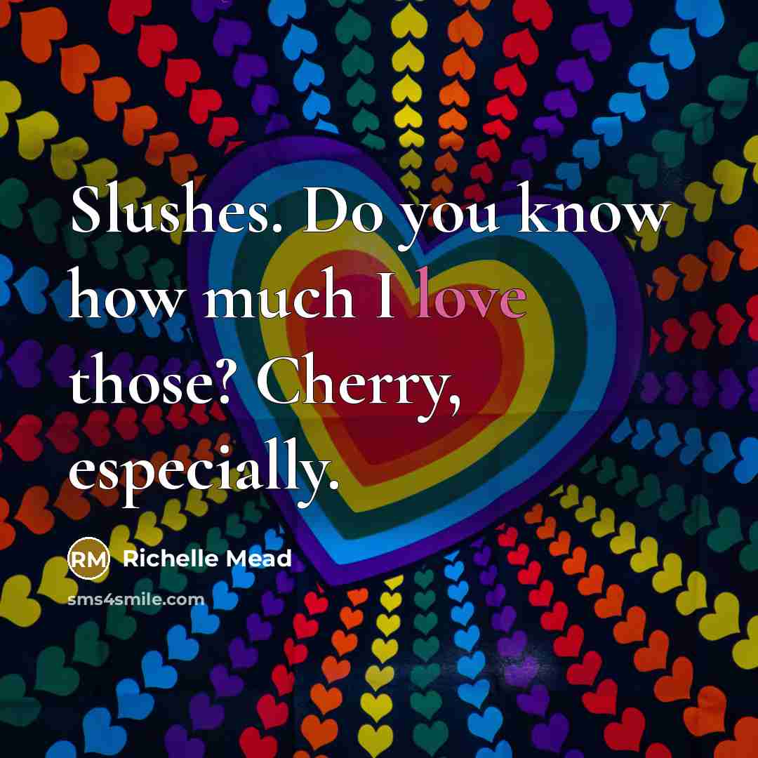 “Slushes. Do you know how much I love those? Cherry,…” quote by Richelle Mead
