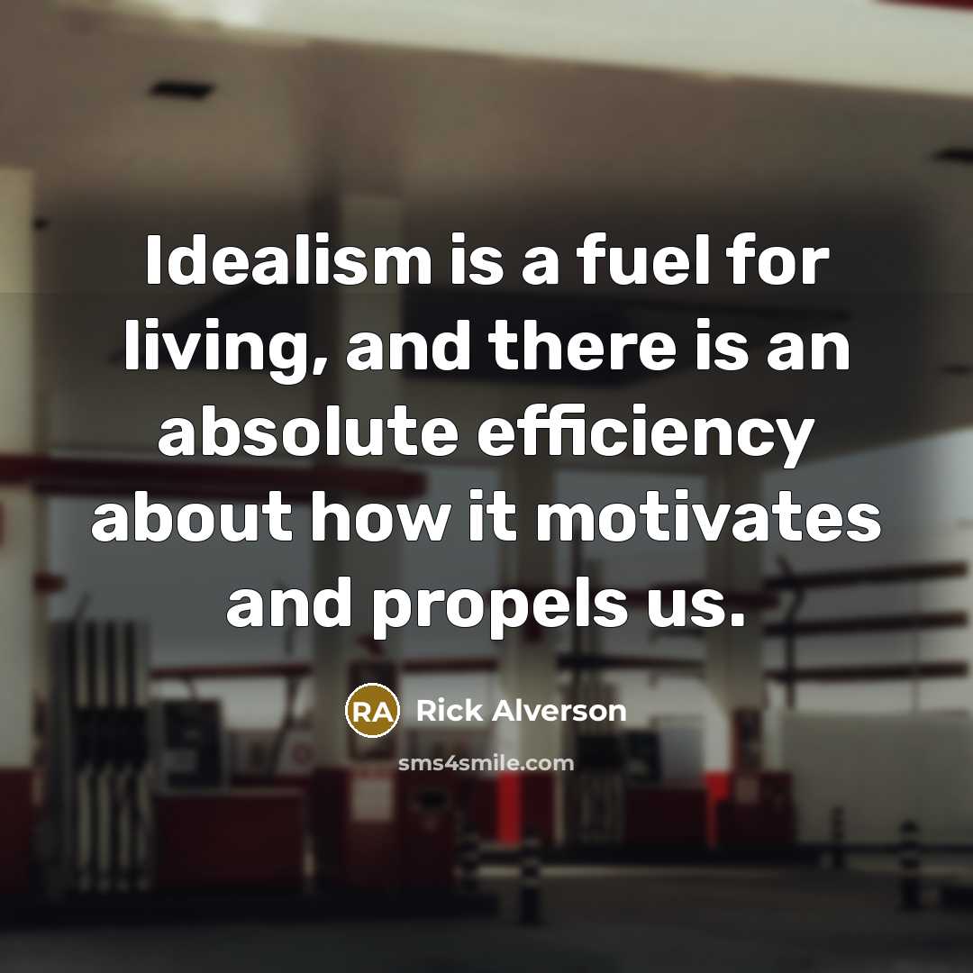 “Idealism is a fuel for living, and there is an…” quote by Rick Alverson