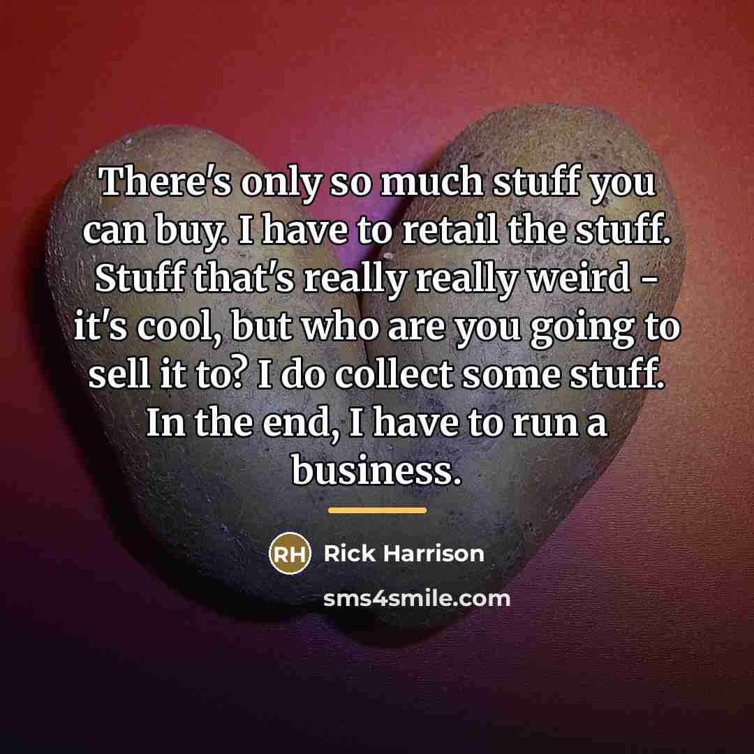 “There's only so much stuff you can buy. I have…” quote by Rick Harrison