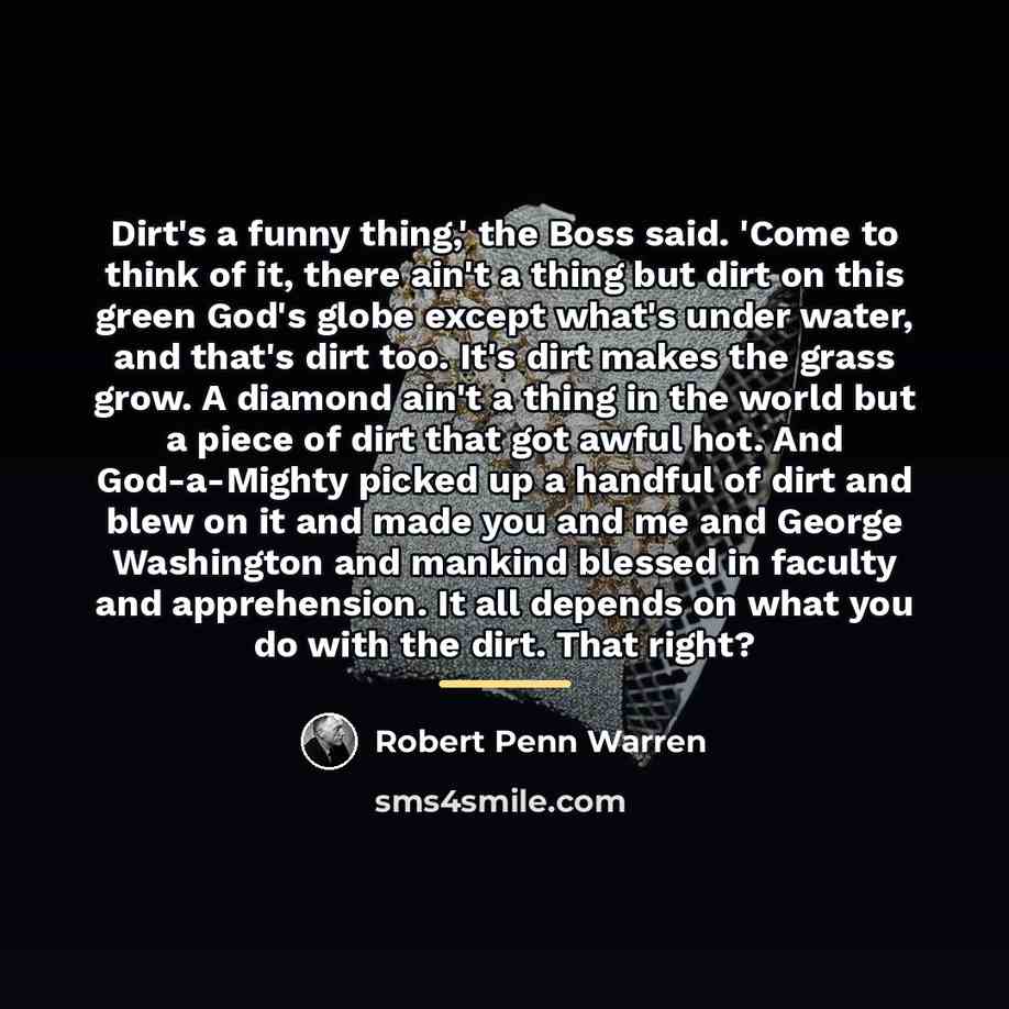 “Dirt's a funny thing,' the Boss said. 'Come to think…” quote by Robert Penn Warren