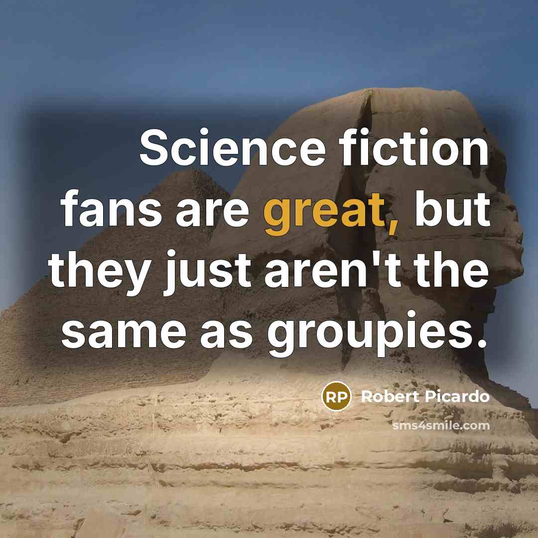 “Science fiction fans are great, but they just aren't the…” quote by Robert Picardo