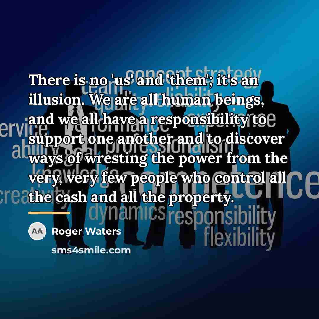 “There is no 'us' and 'them'; it's an illusion. We…” quote by Roger Waters