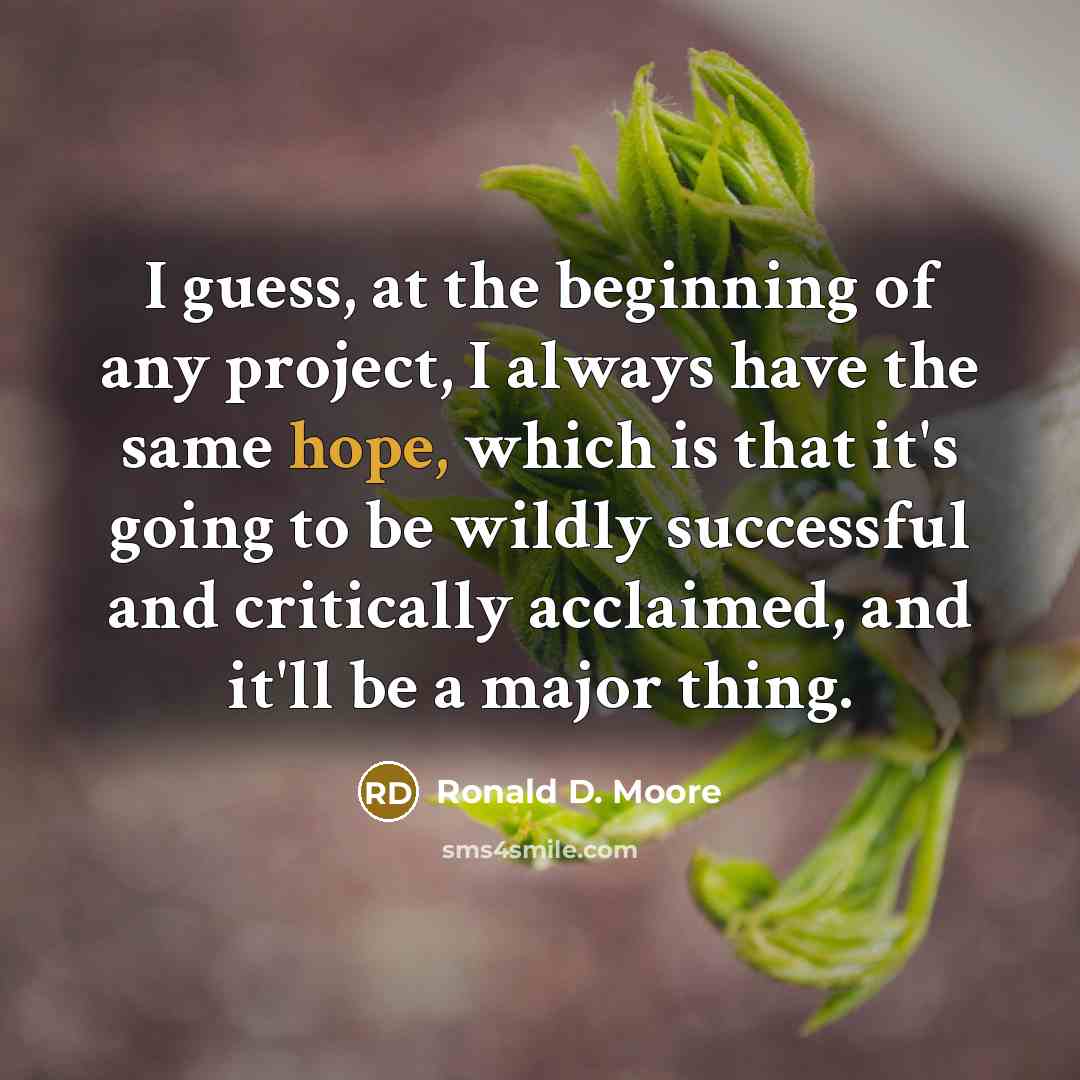 “I guess, at the beginning of any project, I always…” quote by Ronald D. Moore