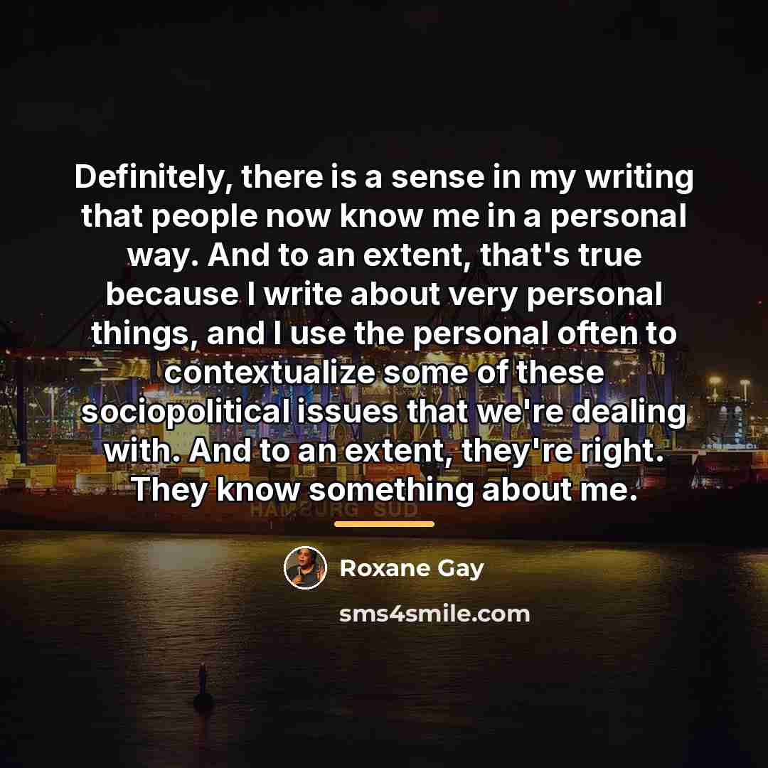 “Definitely, there is a sense in my writing that people…” quote by Roxane Gay